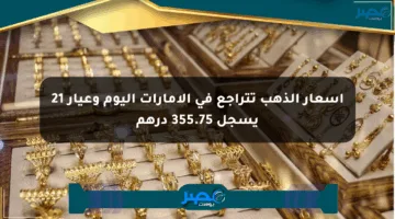أسعار الذهب تتراجع في الإمارات اليوم وعيار 21 يسجل 355.75 درهم